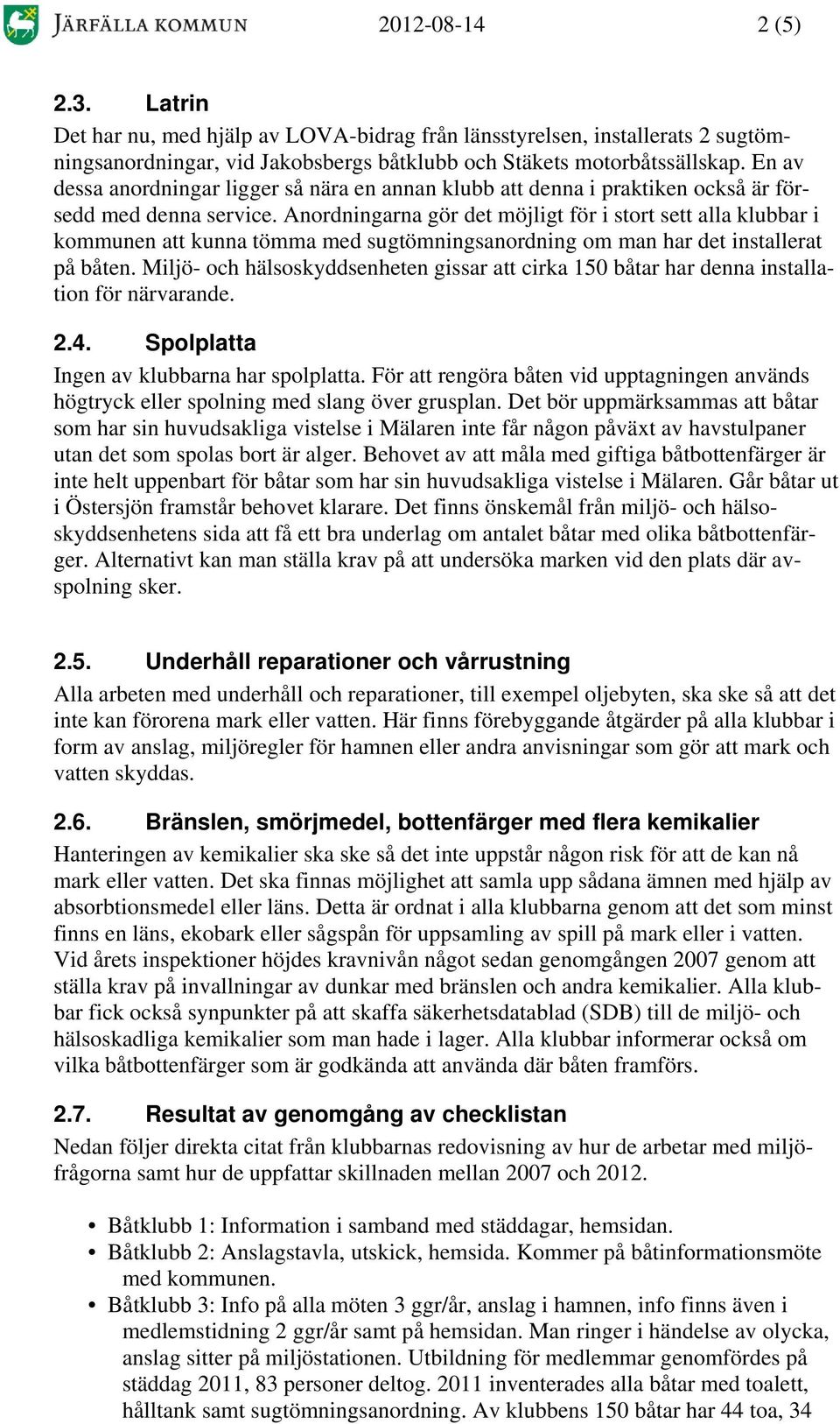 Anordningarna gör det möjligt för i stort sett alla klubbar i kommunen att kunna tömma med sugtömningsanordning om man har det installerat på båten.