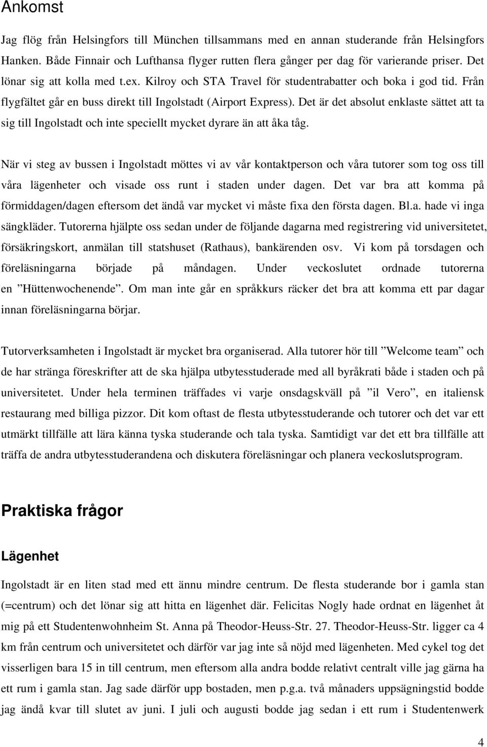 Det är det absolut enklaste sättet att ta sig till Ingolstadt och inte speciellt mycket dyrare än att åka tåg.