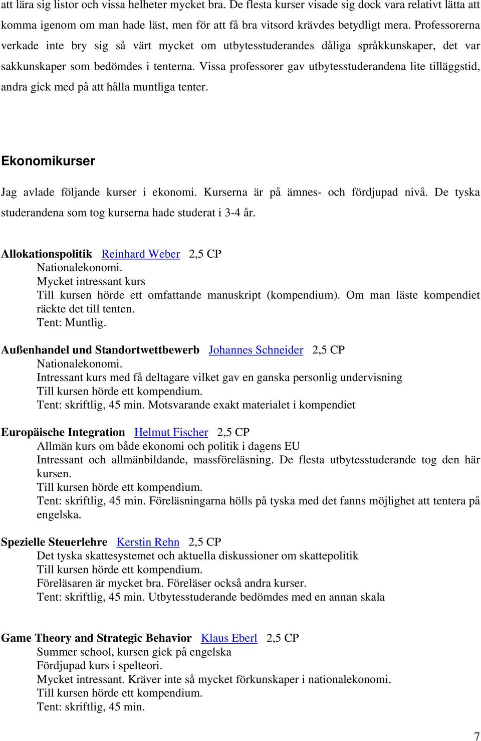 Vissa professorer gav utbytesstuderandena lite tilläggstid, andra gick med på att hålla muntliga tenter. Ekonomikurser Jag avlade följande kurser i ekonomi. Kurserna är på ämnes- och fördjupad nivå.