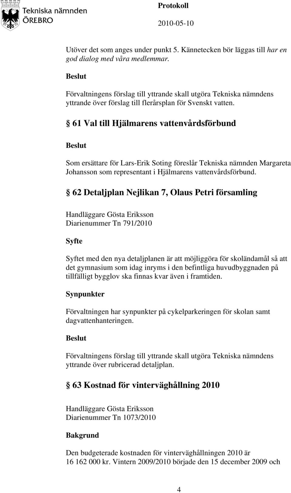 61 Val till Hjälmarens vattenvårdsförbund Som ersättare för Lars-Erik Soting föreslår Tekniska nämnden Margareta Johansson som representant i Hjälmarens vattenvårdsförbund.