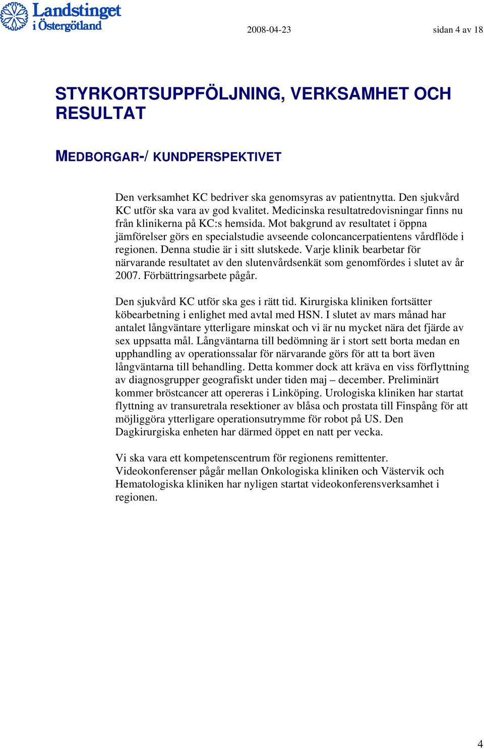 Mot bakgrund av resultatet i öppna jämförelser görs en specialstudie avseende coloncancerpatientens vårdflöde i regionen. Denna studie är i sitt slutskede.