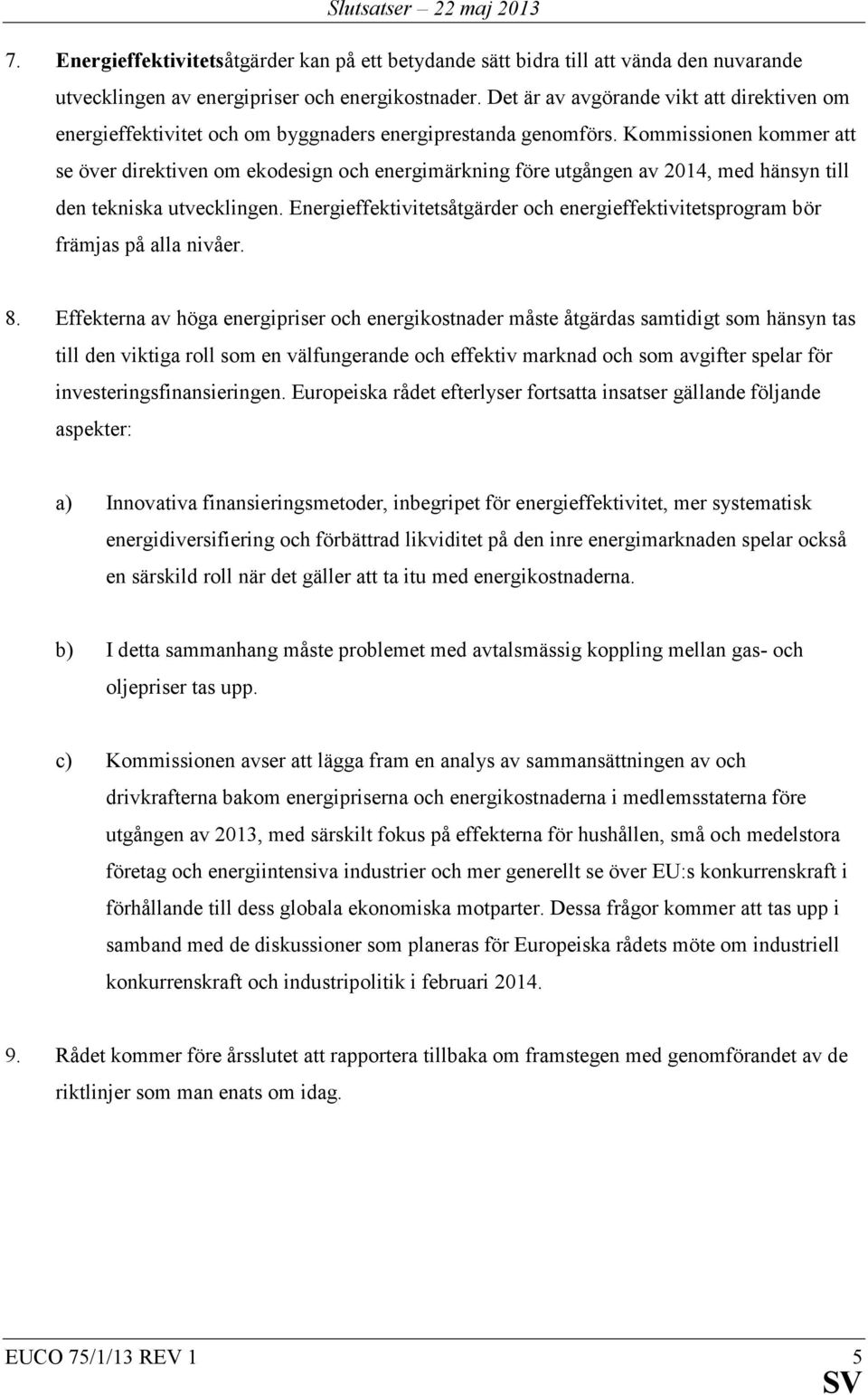 Kommissionen kommer att se över direktiven om ekodesign och energimärkning före utgången av 2014, med hänsyn till den tekniska utvecklingen.