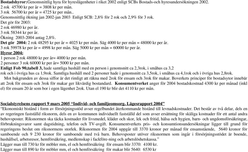 Det gör 2004: 2 rok 48295 kr per år = 4025 kr per mån. Säg 4000 kr per mån = 48000 kr per år. 3 rok 59978 kr per år = 4998 kr per mån. Säg 5000 kr per mån = 60000 kr per år.