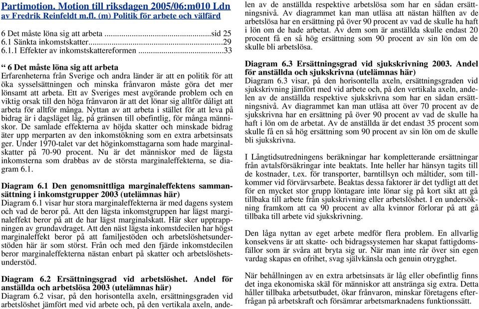 Ett av Sveriges mest avgörande problem och en viktig orsak till den höga frånvaron är att det lönar sig alltför dåligt att arbeta för alltför många.