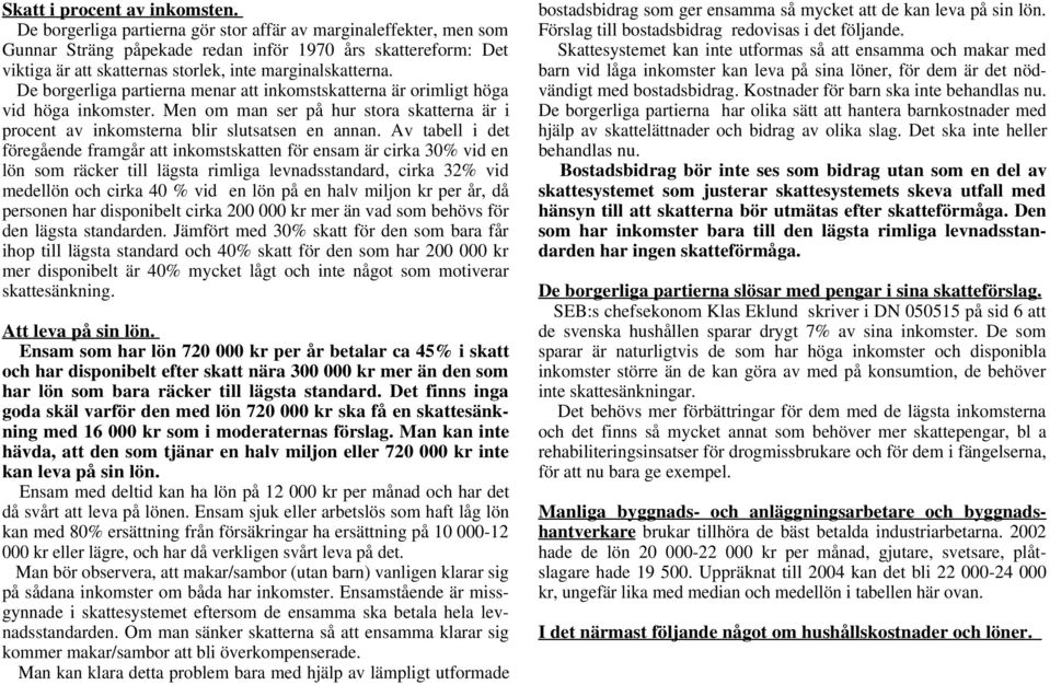 De borgerliga partierna menar att inkomstskatterna är orimligt höga vid höga inkomster. Men om man ser på hur stora skatterna är i procent av inkomsterna blir slutsatsen en annan.