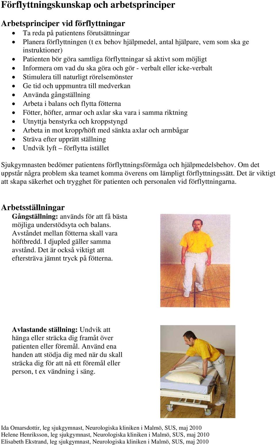 uppmuntra till medverkan Använda gångställning Arbeta i balans och flytta fötterna Fötter, höfter, armar och axlar ska vara i samma riktning Utnyttja benstyrka och kroppstyngd Arbeta in mot