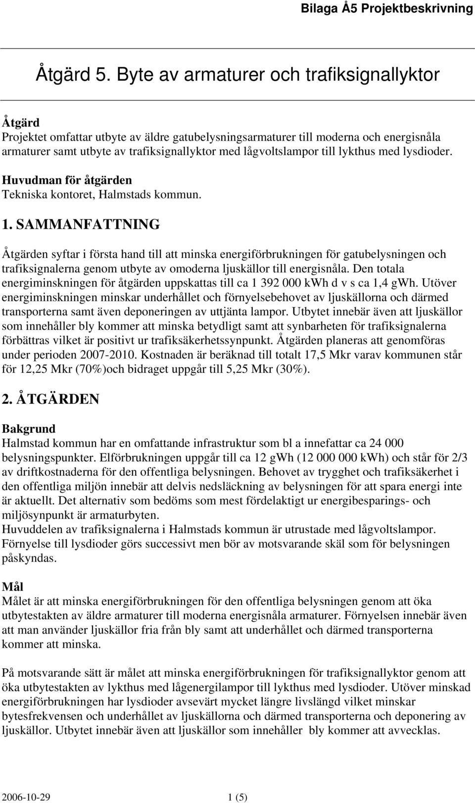 till lykthus med lysdioder. Huvudman för åtgärden Tekniska kontoret, Halmstads kommun. 1.