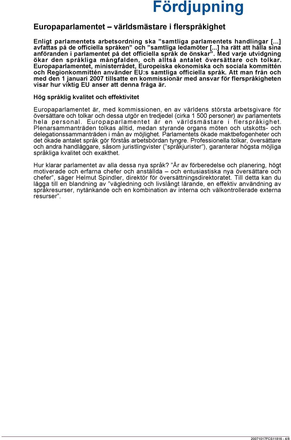 Europaparlamentet, ministerrådet, Europeiska ekonomiska och sociala kommittén och Regionkommittén använder EU:s samtliga officiella språk.