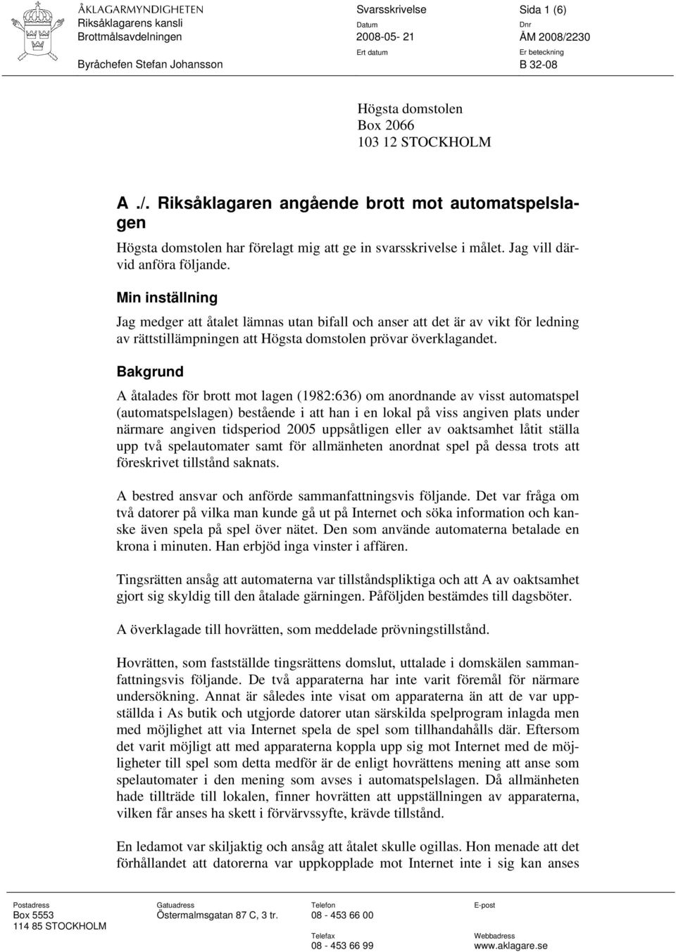 Bakgrund A åtalades för brott mot lagen (1982:636) om anordnande av visst automatspel (automatspelslagen) bestående i att han i en lokal på viss angiven plats under närmare angiven tidsperiod 2005