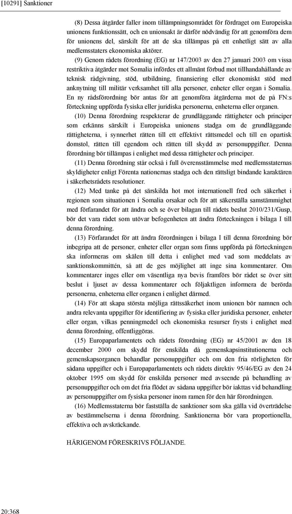 (9) Genom rådets förordning (EG) nr 147/2003 av den 27 januari 2003 om vissa restriktiva åtgärder mot Somalia infördes ett allmänt förbud mot tillhandahållande av teknisk rådgivning, stöd,