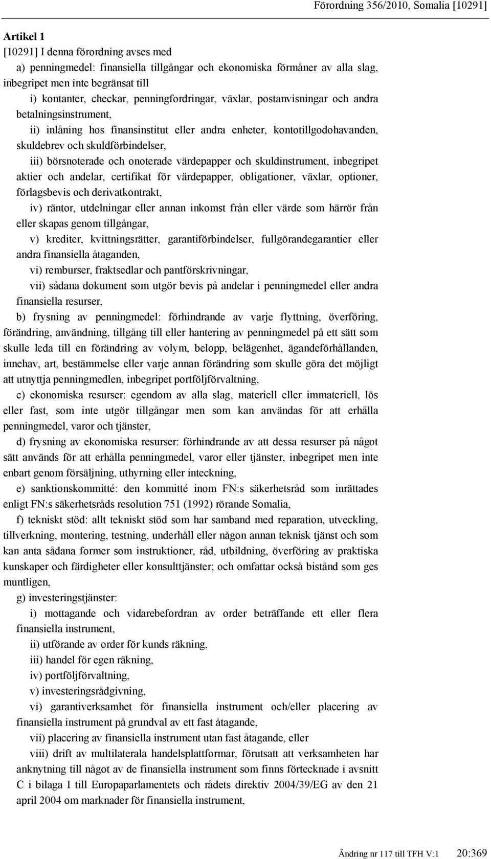 skuldförbindelser, iii) börsnoterade och onoterade värdepapper och skuldinstrument, inbegripet aktier och andelar, certifikat för värdepapper, obligationer, växlar, optioner, förlagsbevis och