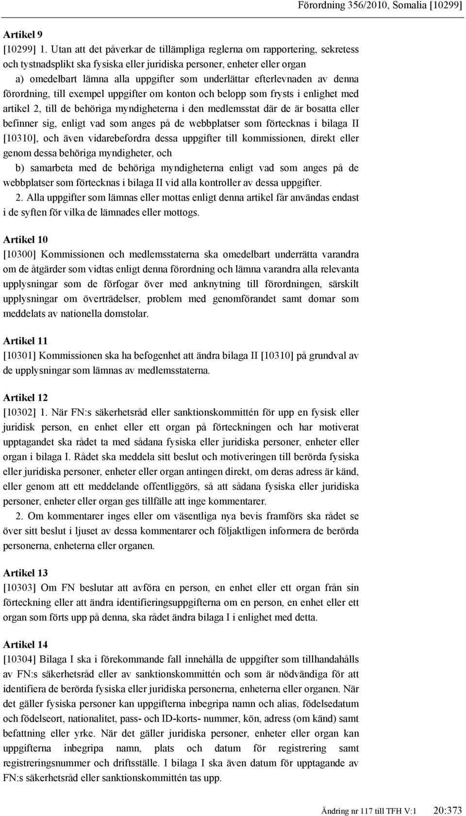 efterlevnaden av denna förordning, till exempel uppgifter om konton och belopp som frysts i enlighet med artikel 2, till de behöriga myndigheterna i den medlemsstat där de är bosatta eller befinner