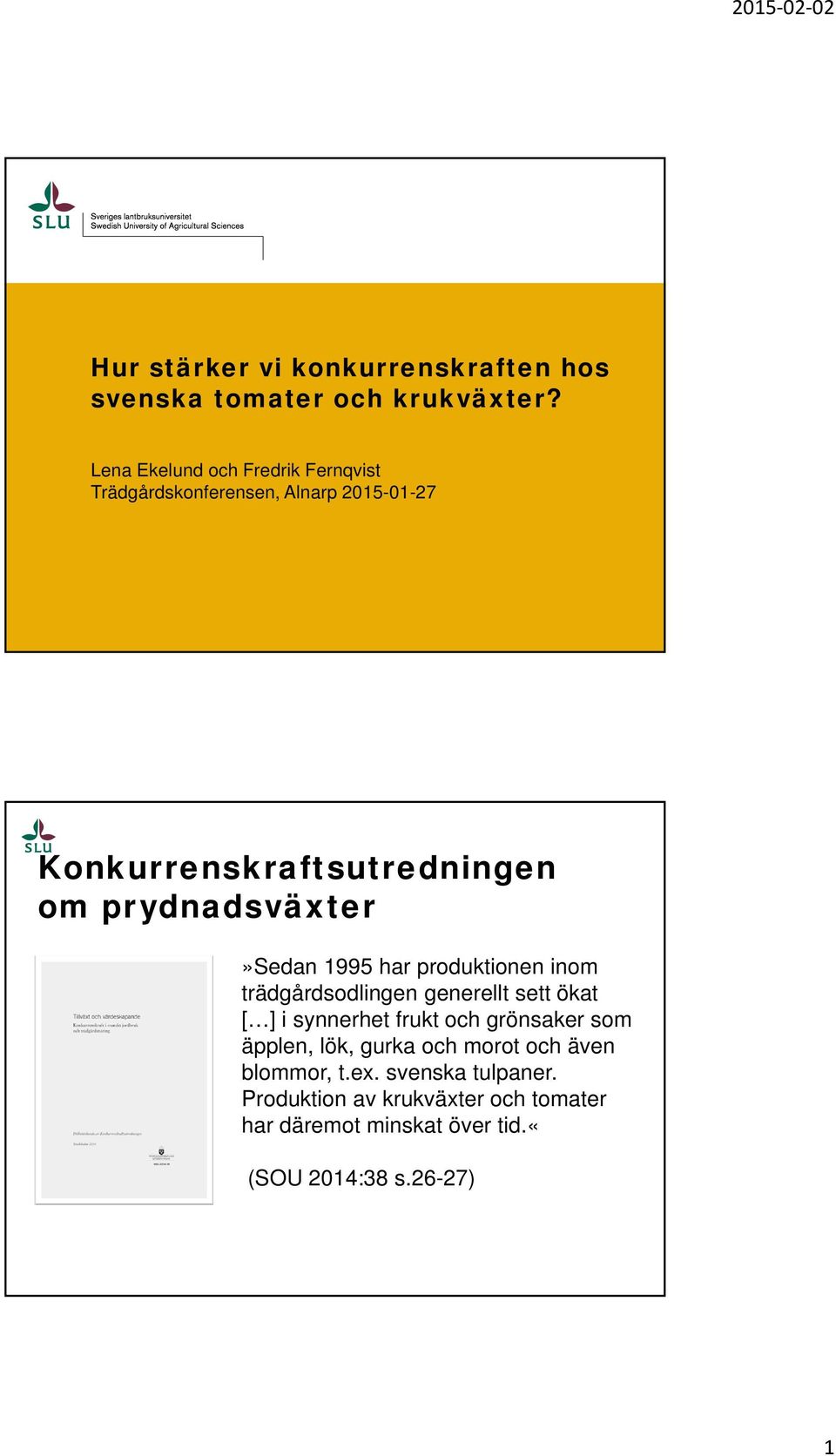 prydnadsväxter»sedan 1995 har produktionen inom trädgårdsodlingen generellt sett ökat [ ] i synnerhet frukt och