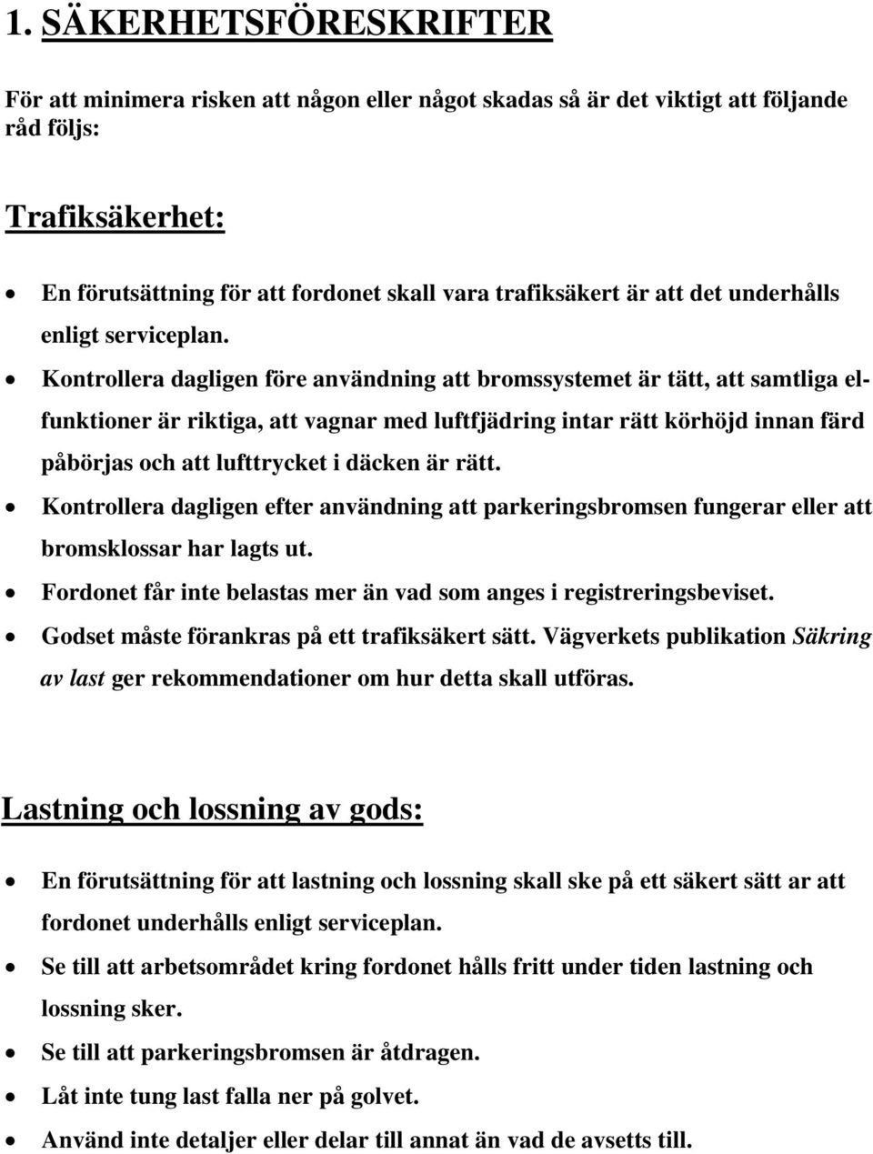 Kontrollera dagligen före användning att bromssystemet är tätt, att samtliga elfunktioner är riktiga, att vagnar med luftfjädring intar rätt körhöjd innan färd påbörjas och att lufttrycket i däcken