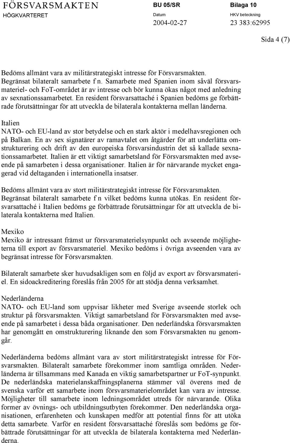 En resident försvarsattaché i Spanien bedöms ge förbättrade förutsättningar för att utveckla de bilaterala kontakterna mellan länderna.