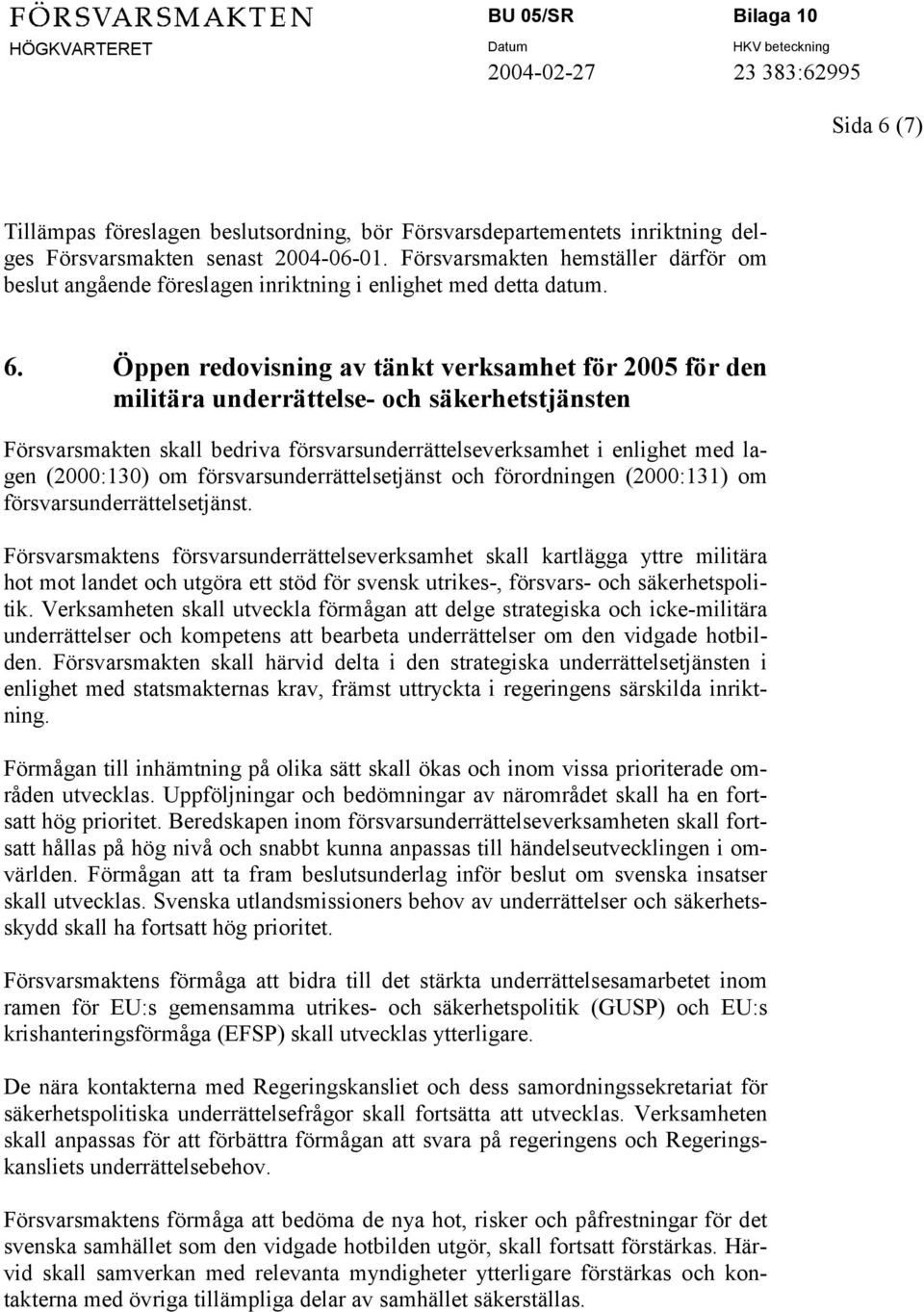 Öppen redovisning av tänkt verksamhet för 2005 för den militära underrättelse- och säkerhetstjänsten Försvarsmakten skall bedriva försvarsunderrättelseverksamhet i enlighet med lagen (2000:130) om