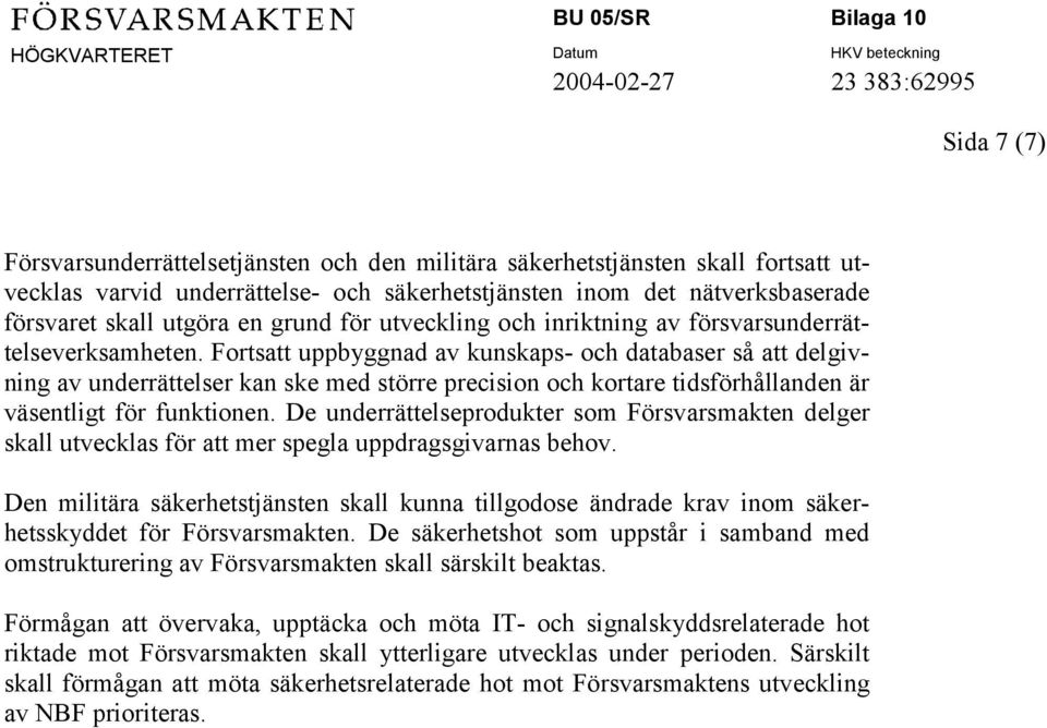 Fortsatt uppbyggnad av kunskaps- och databaser så att delgivning av underrättelser kan ske med större precision och kortare tidsförhållanden är väsentligt för funktionen.