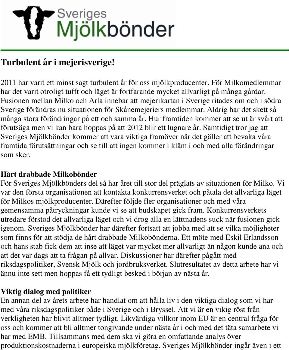 Fusionen mellan Milko och Arla innebar att mejerikartan i Sverige ritades om och i södra Sverige förändras nu situationen för Skånemejeriers medlemmar.