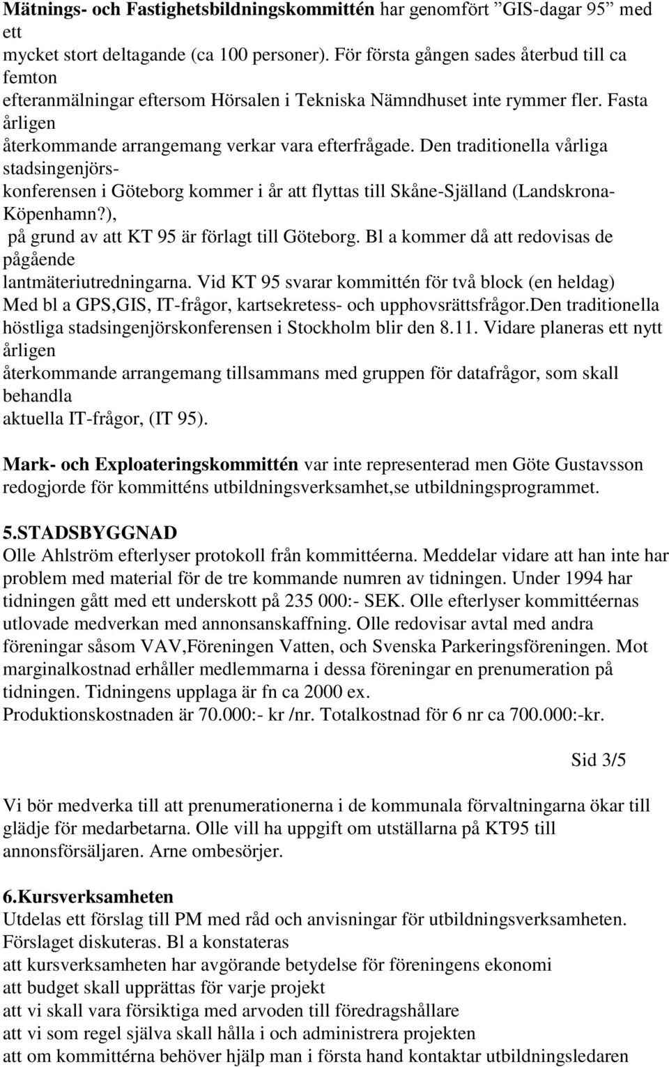Den traditionella vårliga stadsingenjörskonferensen i Göteborg kommer i år att flyttas till Skåne-Själland (Landskrona- Köpenhamn?), på grund av att KT 95 är förlagt till Göteborg.