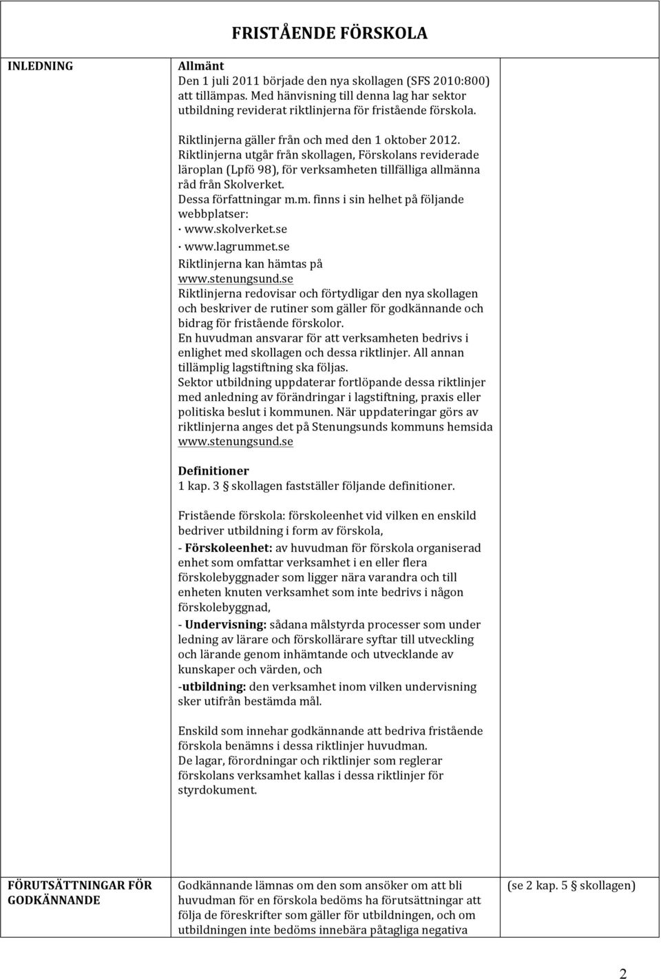 Riktlinjerna utgår från skollagen, Förskolans reviderade läroplan (Lpfö 98), för verksamheten tillfälliga allmänna råd från Skolverket. Dessa författningar m.m. finns i sin helhet på följande webbplatser: www.