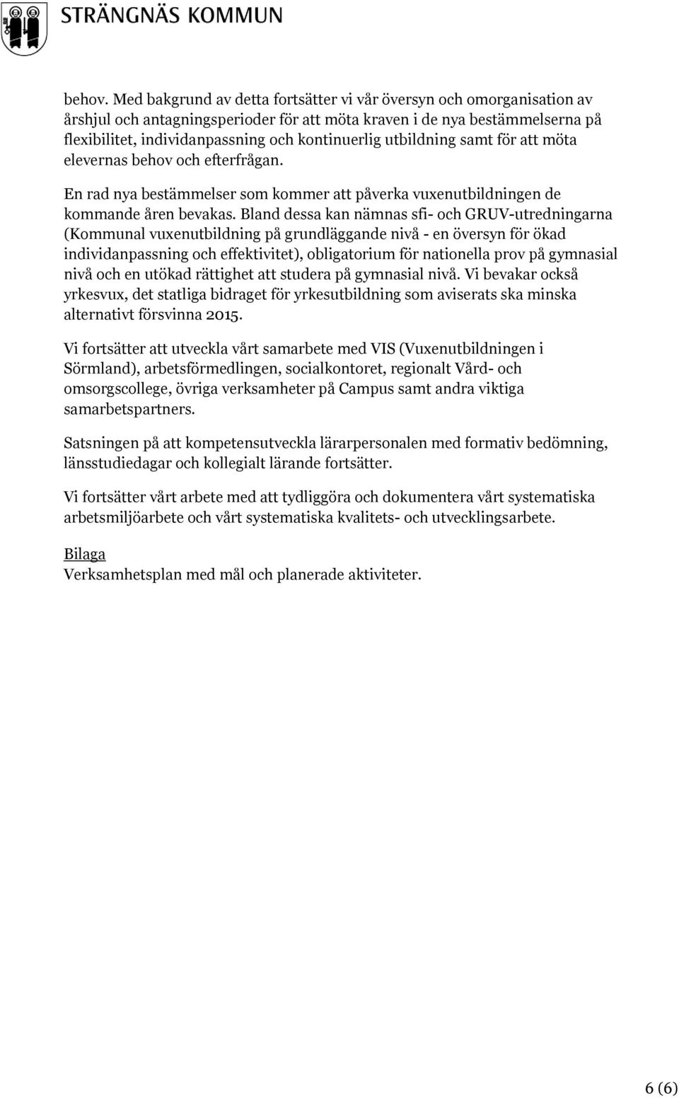 utbildning samt för att möta elevernas behov och efterfrågan. En rad nya bestämmelser som kommer att påverka vuxenutbildningen de kommande åren bevakas.