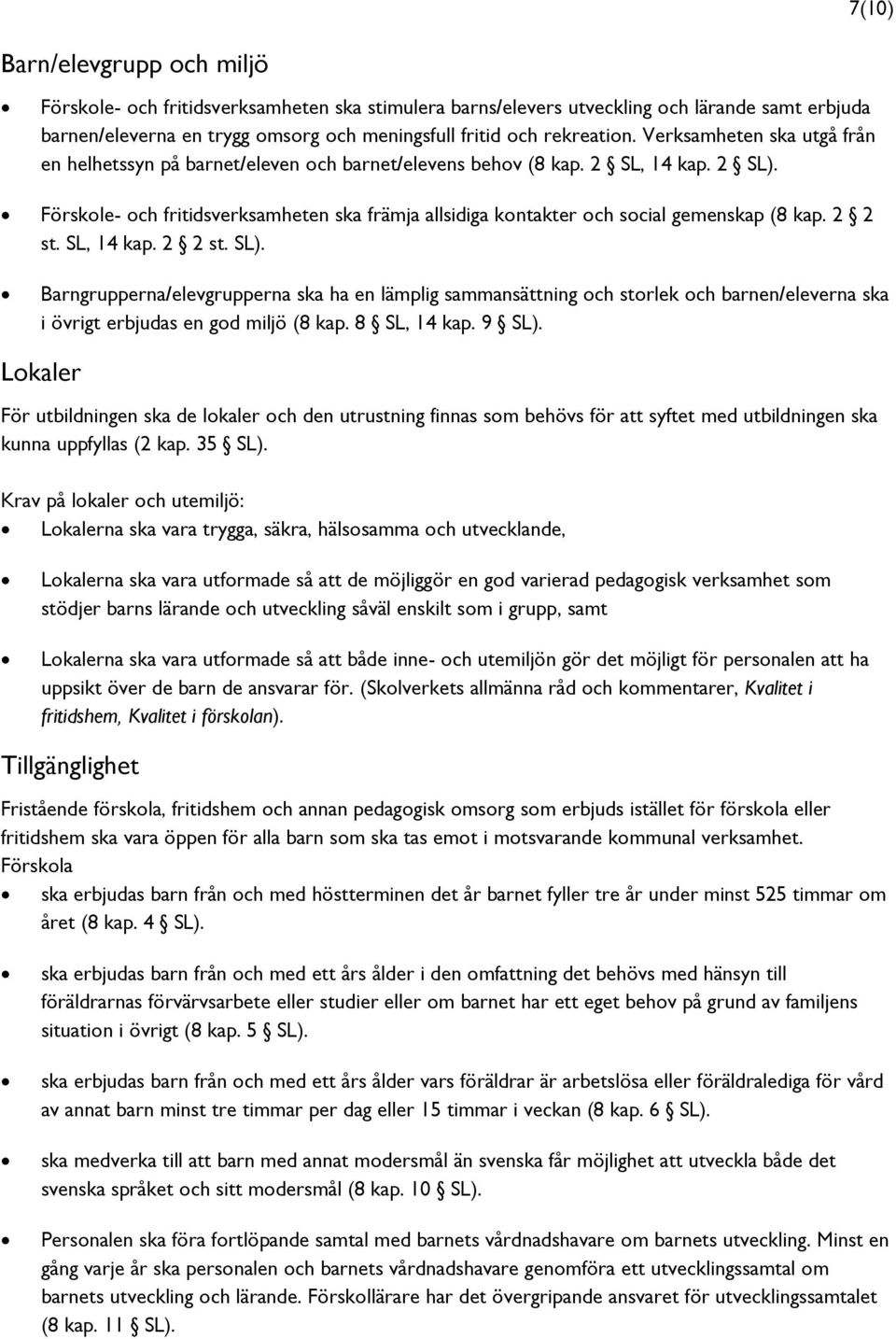 Förskole- och fritidsverksamheten ska främja allsidiga kontakter och social gemenskap (8 kap. 2 2 st. SL, 14 kap. 2 2 st. SL).