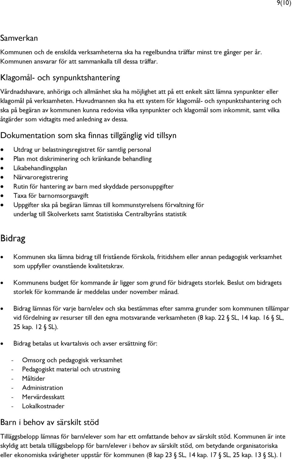 Huvudmannen ska ha ett system för klagomål- och synpunktshantering och ska på begäran av kommunen kunna redovisa vilka synpunkter och klagomål som inkommit, samt vilka åtgärder som vidtagits med