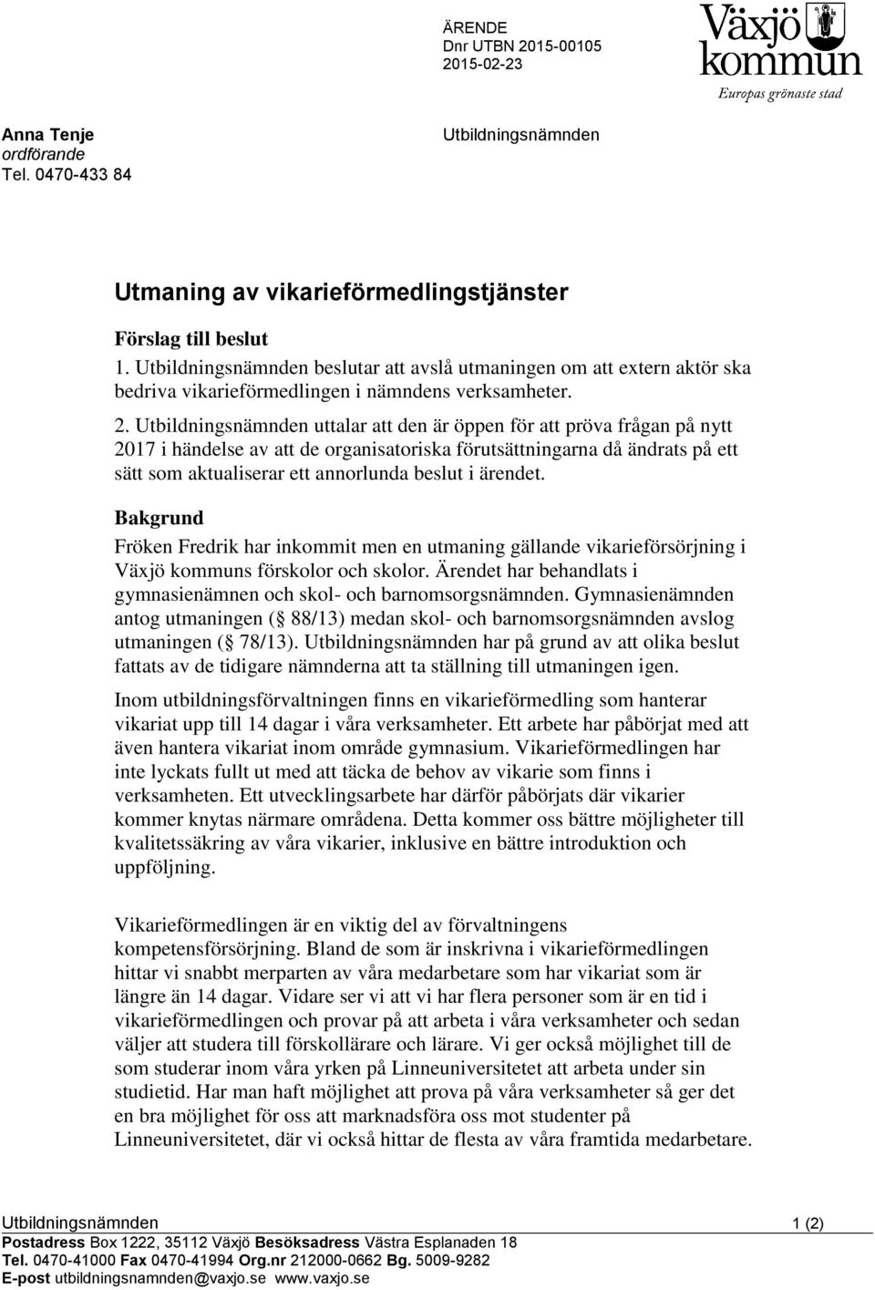 Utbildningsnämnden uttalar att den är öppen för att pröva frågan på nytt 2017 i händelse av att de organisatoriska förutsättningarna då ändrats på ett sätt som aktualiserar ett annorlunda beslut i