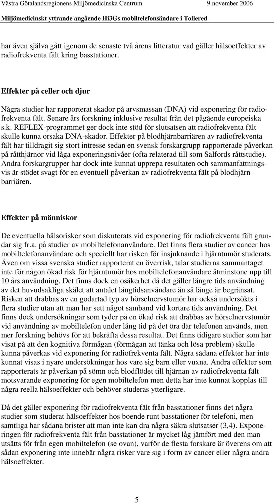 Effekter på blodhjärnbarriären av radiofrekventa fält har tilldragit sig stort intresse sedan en svensk forskargrupp rapporterade påverkan på råtthjärnor vid låga exponeringsnivåer (ofta relaterad