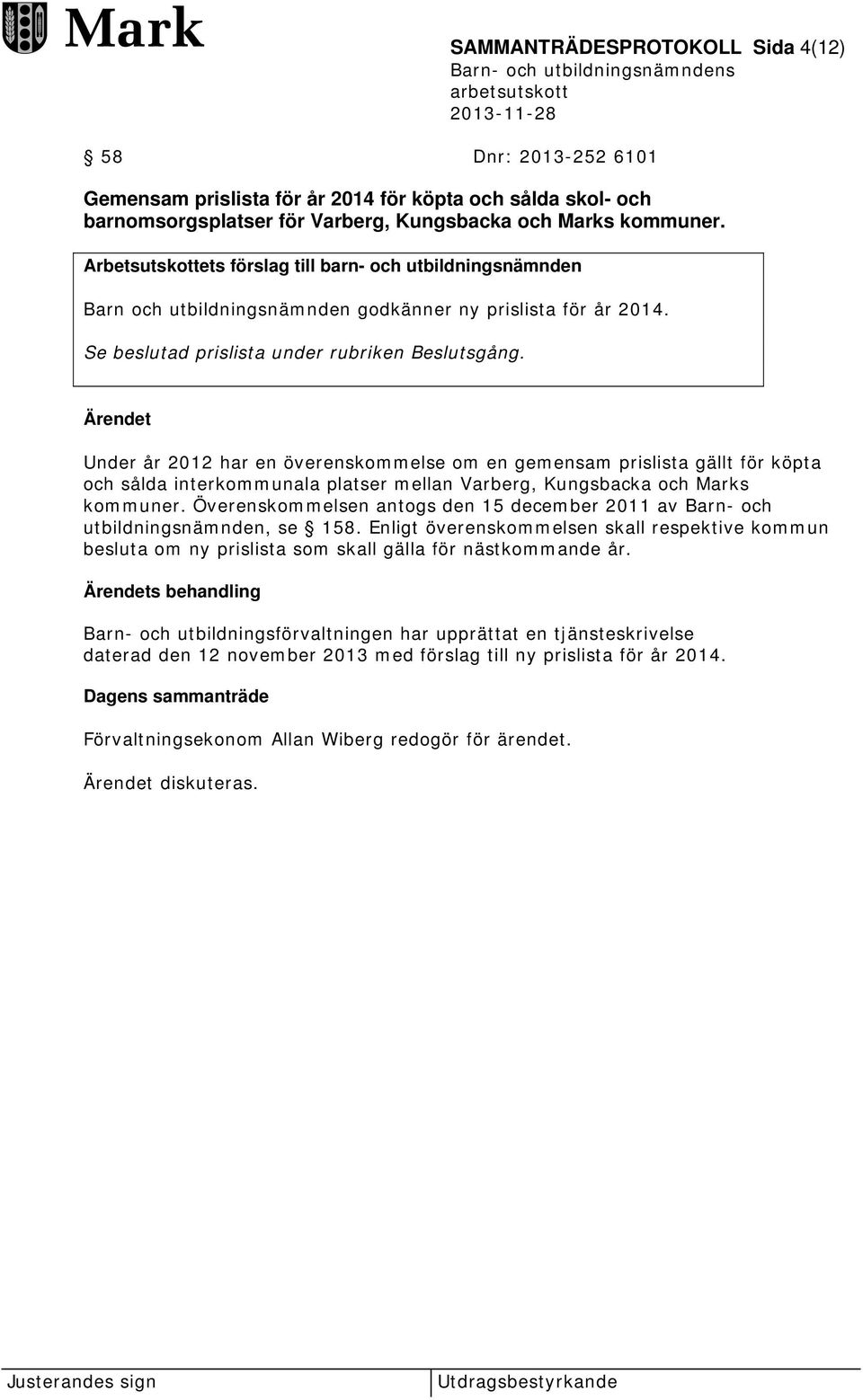 Ärendet Under år 2012 har en överenskommelse om en gemensam prislista gällt för köpta och sålda interkommunala platser mellan Varberg, Kungsbacka och Marks kommuner.