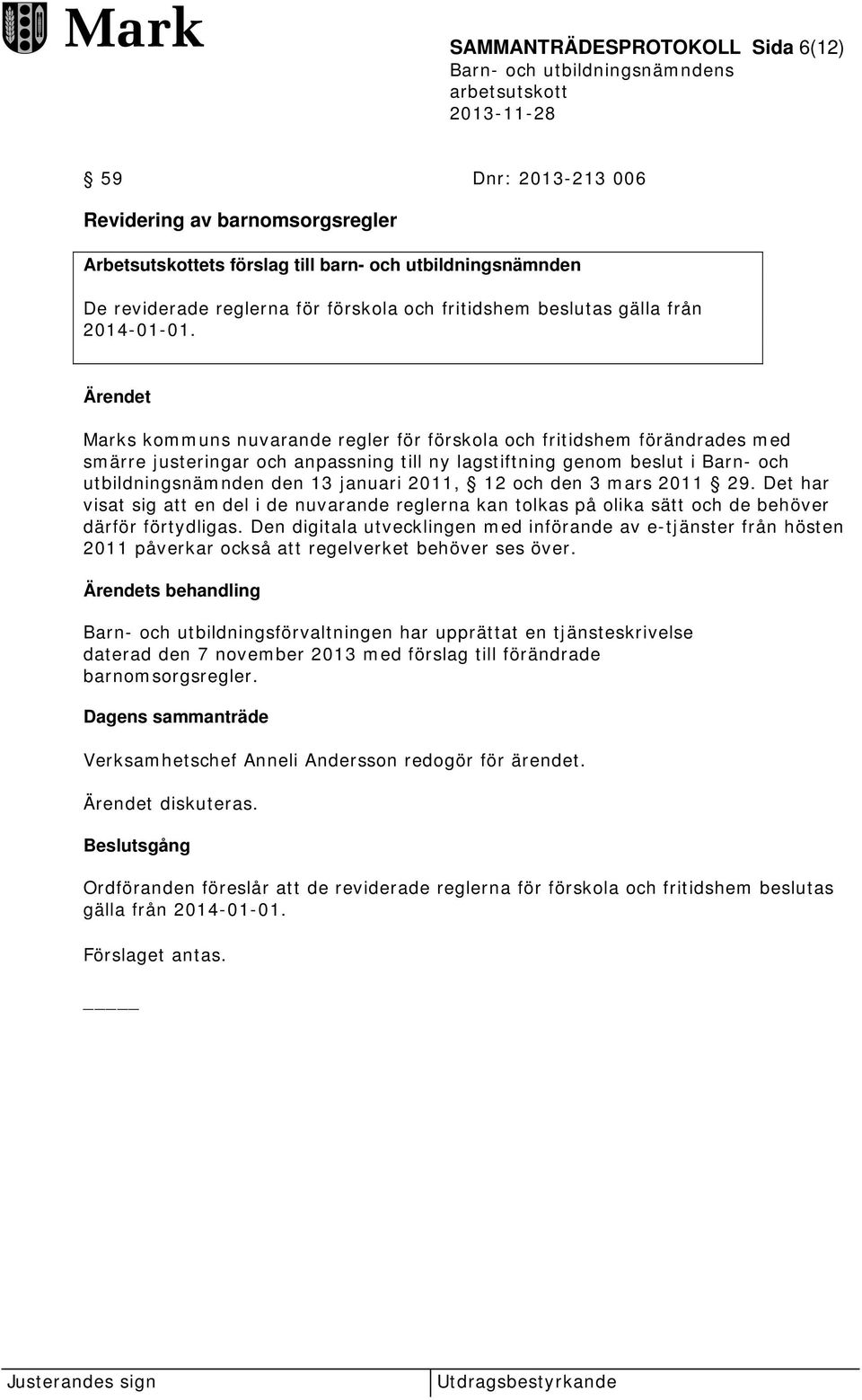 Ärendet Marks kommuns nuvarande regler för förskola och fritidshem förändrades med smärre justeringar och anpassning till ny lagstiftning genom beslut i Barn- och utbildningsnämnden den 13 januari