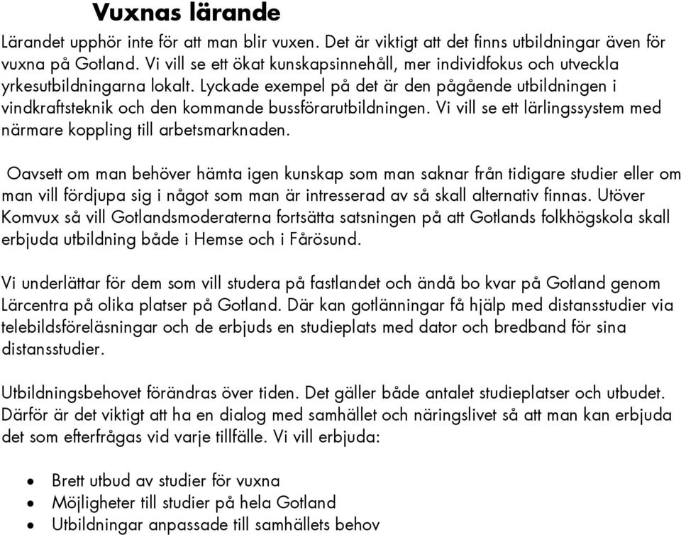 Lyckade exempel på det är den pågående utbildningen i vindkraftsteknik och den kommande bussförarutbildningen. Vi vill se ett lärlingssystem med närmare koppling till arbetsmarknaden.