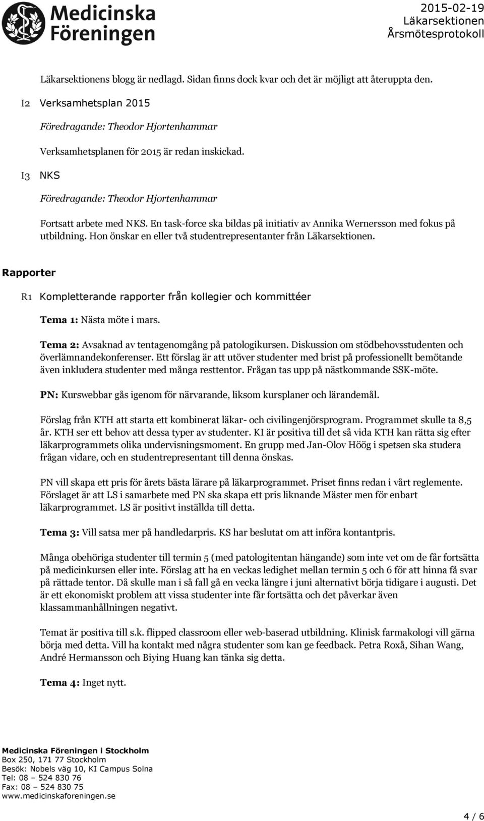 Rapporter R1 Kompletterande rapporter från kollegier och kommittéer Tema 1: Nästa möte i mars. Tema 2: Avsaknad av tentagenomgång på patologikursen.
