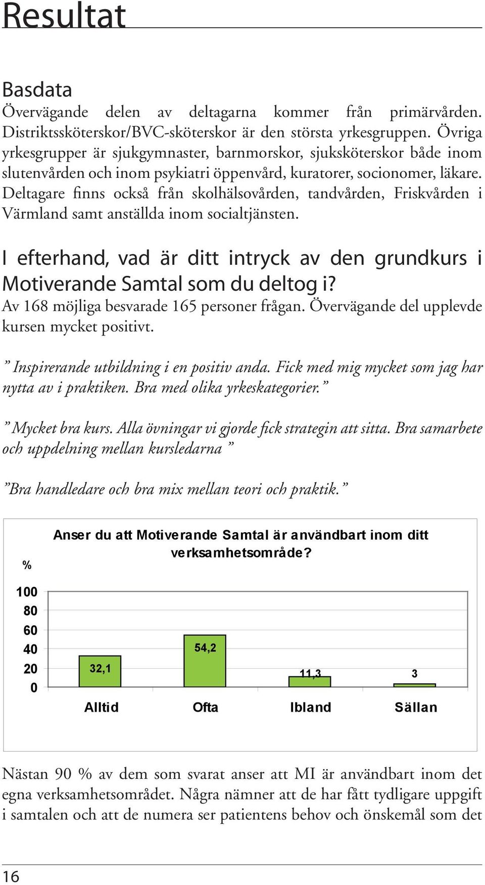 Deltagare finns också från skolhälsovården, tandvården, Friskvården i Värmland samt anställda inom socialtjänsten.