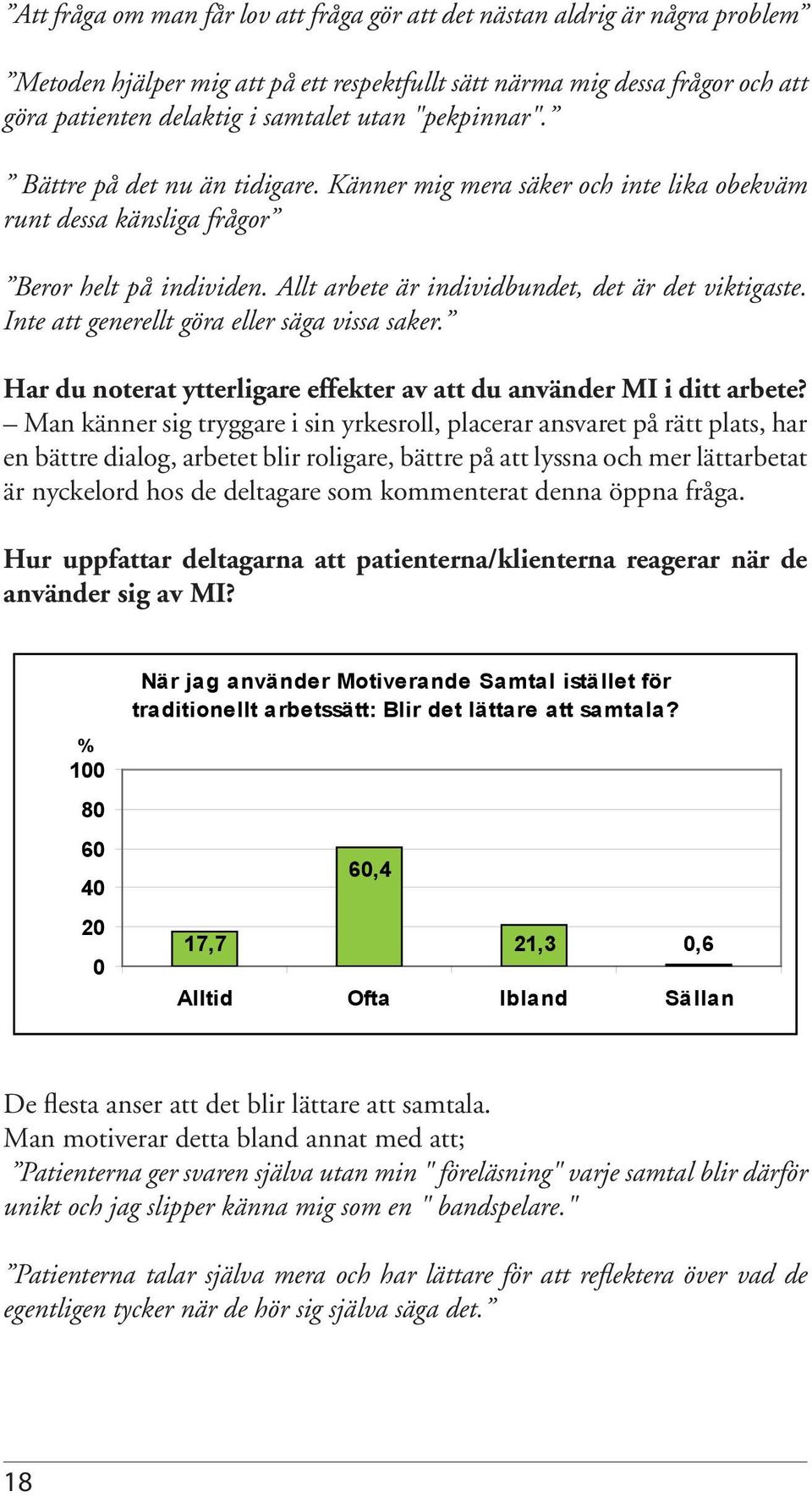 Inte att generellt göra eller säga vissa saker. Har du noterat ytterligare effekter av att du använder MI i ditt arbete?