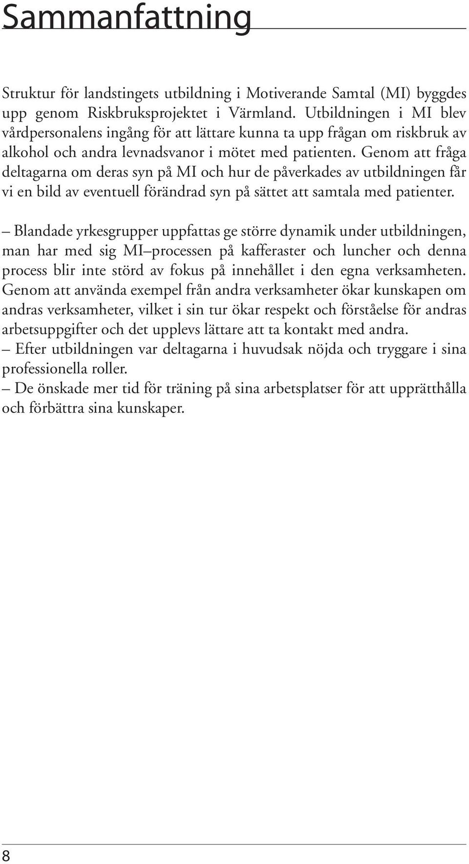 Genom att fråga deltagarna om deras syn på MI och hur de påverkades av utbildningen får vi en bild av eventuell förändrad syn på sättet att samtala med patienter.