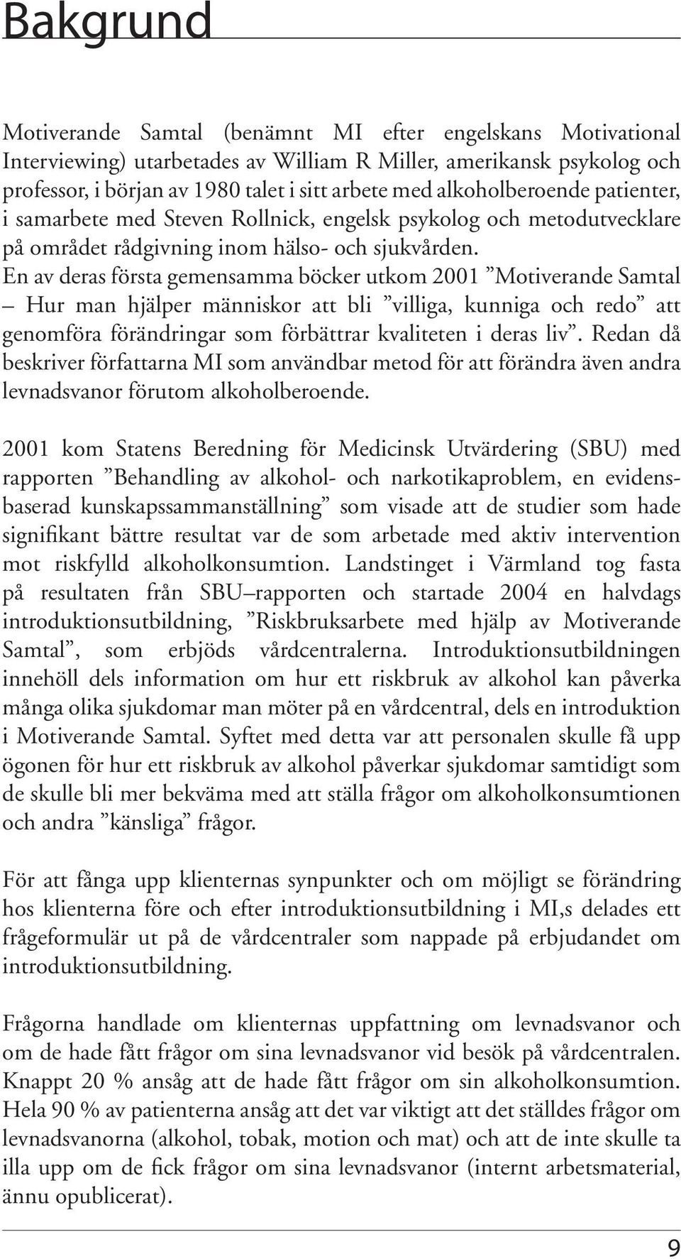 En av deras första gemensamma böcker utkom 2001 Motiverande Samtal Hur man hjälper människor att bli villiga, kunniga och redo att genomföra förändringar som förbättrar kvaliteten i deras liv.
