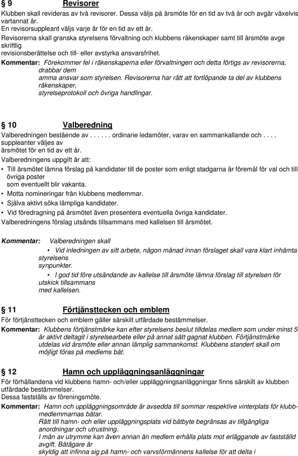 Kommentar: Förekommer fel i räkenskaperna eller förvaltningen och detta förtigs av revisorerna, drabbar dem amma ansvar som styrelsen.