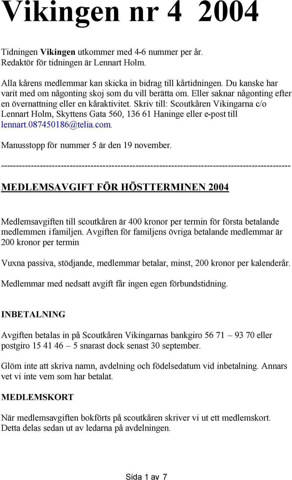 Skriv till: Scoutkåren Vikingarna c/o Lennart Holm, Skyttens Gata 560, 136 61 Haninge eller e-post till lennart.087450186@telia.com. Manusstopp för nummer 5 är den 19 november.