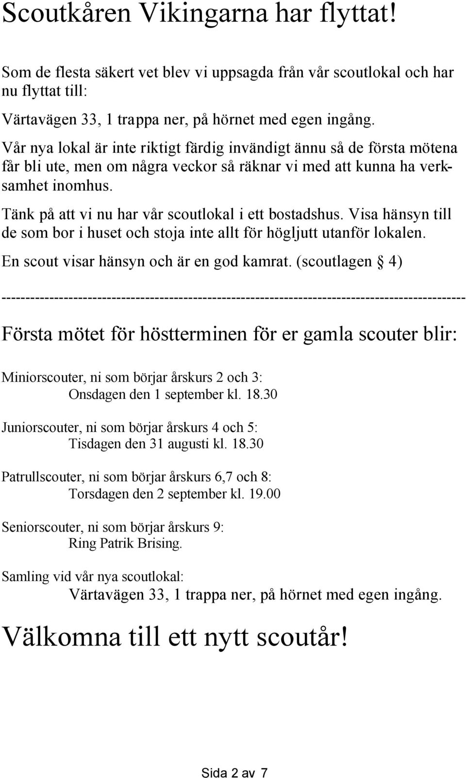 Tänk på att vi nu har vår scoutlokal i ett bostadshus. Visa hänsyn till de som bor i huset och stoja inte allt för högljutt utanför lokalen. En scout visar hänsyn och är en god kamrat.