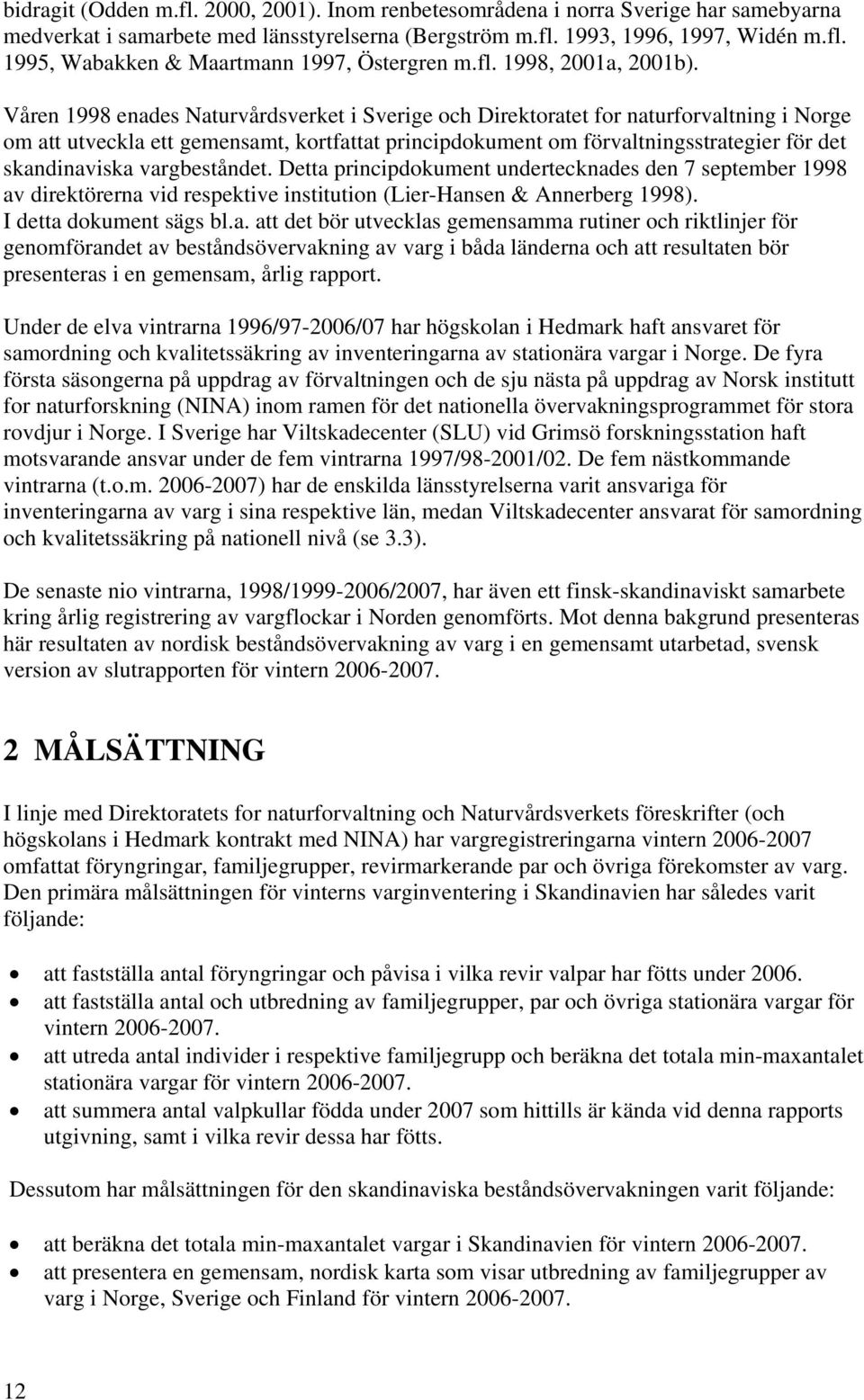 Våren 1998 enades Naturvårdsverket i Sverige och Direktoratet for naturforvaltning i Norge om att utveckla ett gemensamt, kortfattat principdokument om förvaltningsstrategier för det skandinaviska