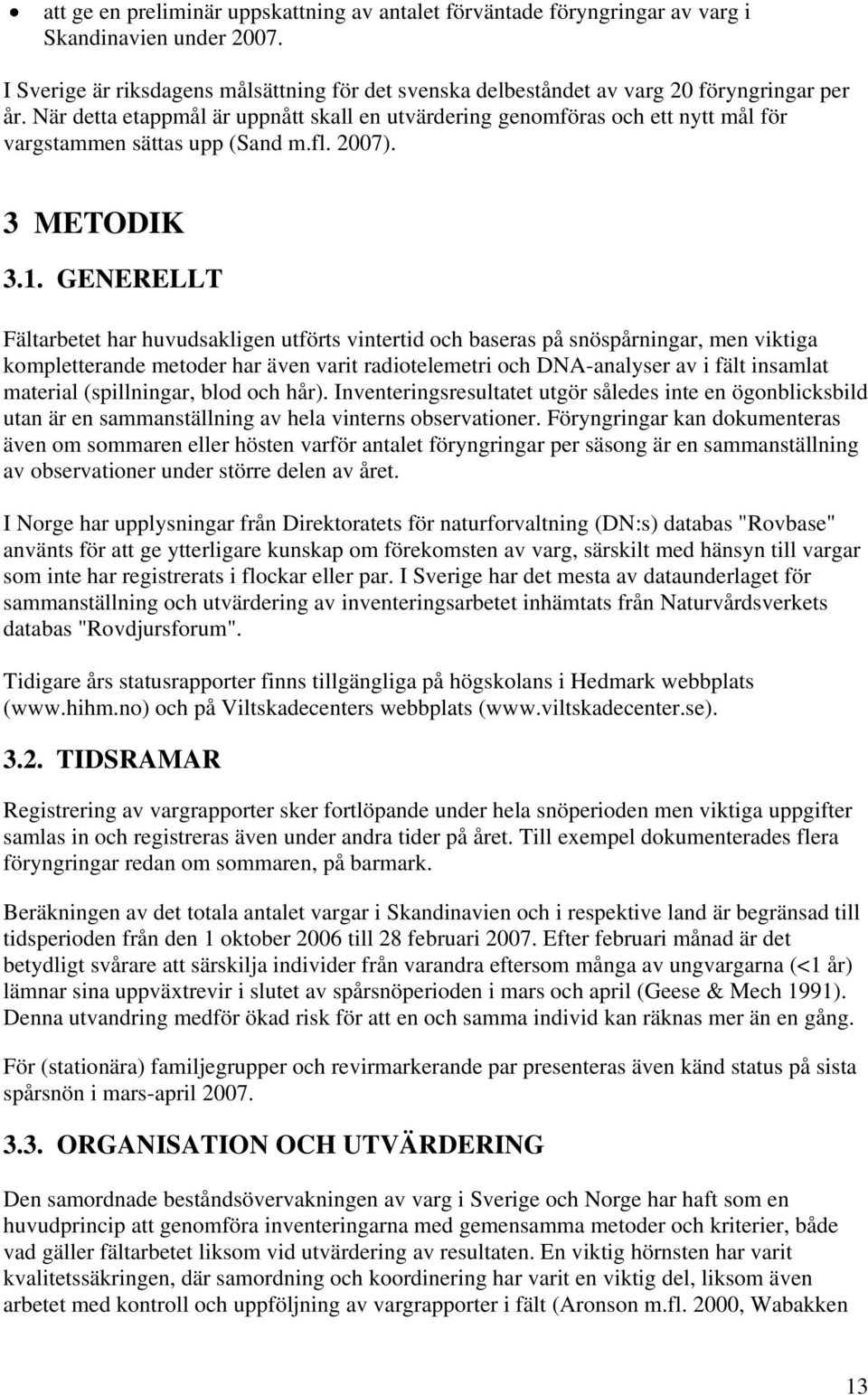 GENERELLT Fältarbetet har huvudsakligen utförts vintertid och baseras på snöspårningar, men viktiga kompletterande metoder har även varit radiotelemetri och DNA-analyser av i fält insamlat material