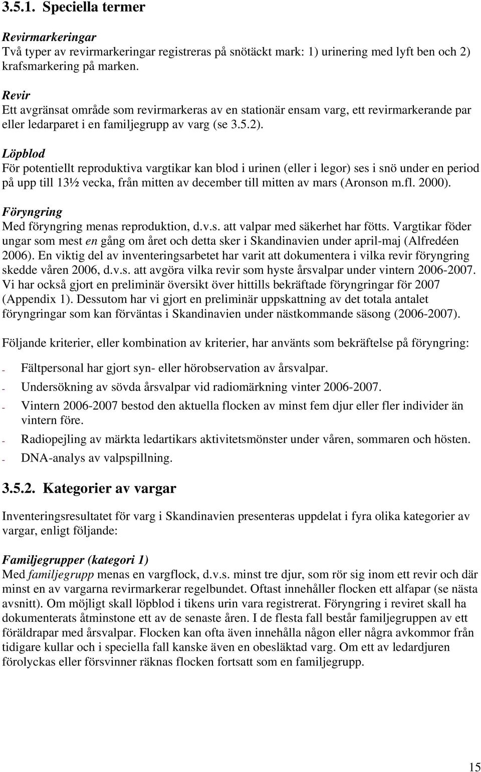 Löpblod För potentiellt reproduktiva vargtikar kan blod i urinen (eller i legor) ses i snö under en period på upp till 13½ vecka, från mitten av december till mitten av mars (Aronson m.fl. 2000).