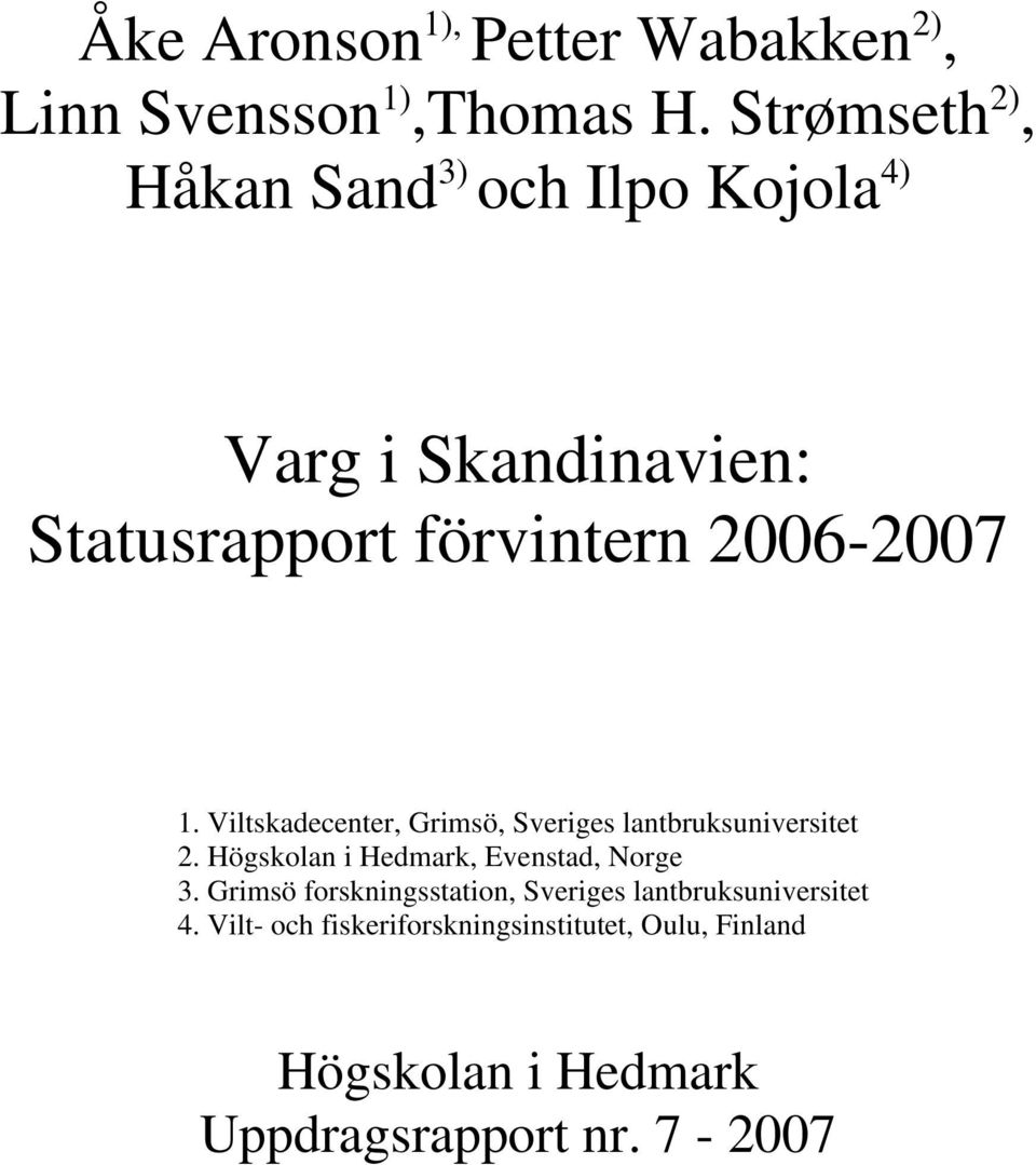 Viltskadecenter, Grimsö, Sveriges lantbruksuniversitet 2. Högskolan i Hedmark, Evenstad, Norge 3.