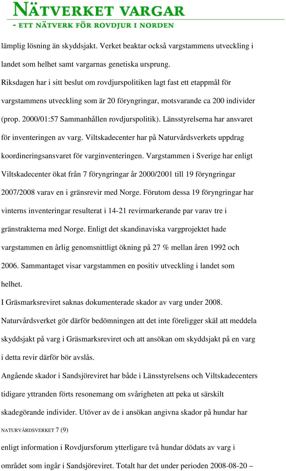 2000/01:57 Sammanhållen rovdjurspolitik). Länsstyrelserna har ansvaret för inventeringen av varg. Viltskadecenter har på Naturvårdsverkets uppdrag koordineringsansvaret för varginventeringen.