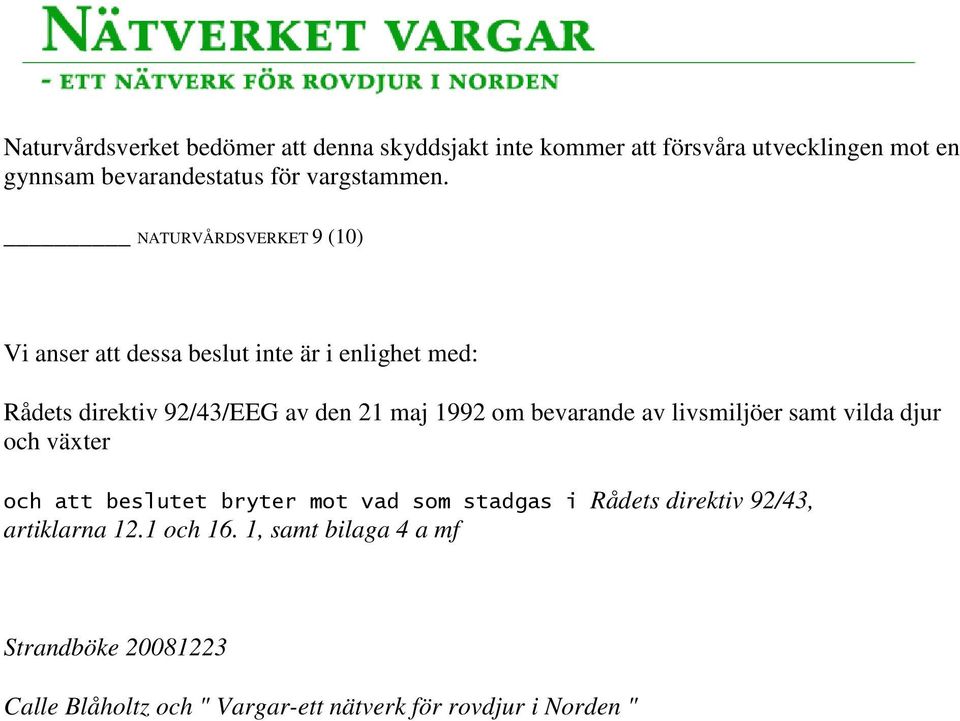 NATURVÅRDSVERKET 9 (10) Vi anser att dessa beslut inte är i enlighet med: Rådets direktiv 92/43/EEG av den 21 maj 1992 om