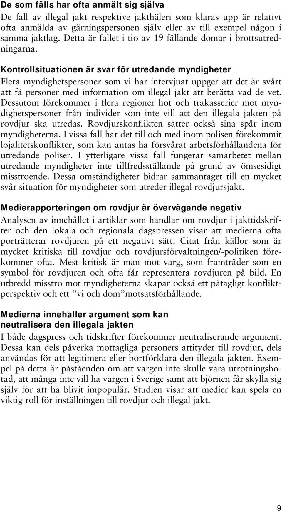 Kontrollsituationen är svår för utredande myndigheter Flera myndighetspersoner som vi har intervjuat uppger att det är svårt att få personer med information om illegal jakt att berätta vad de vet.