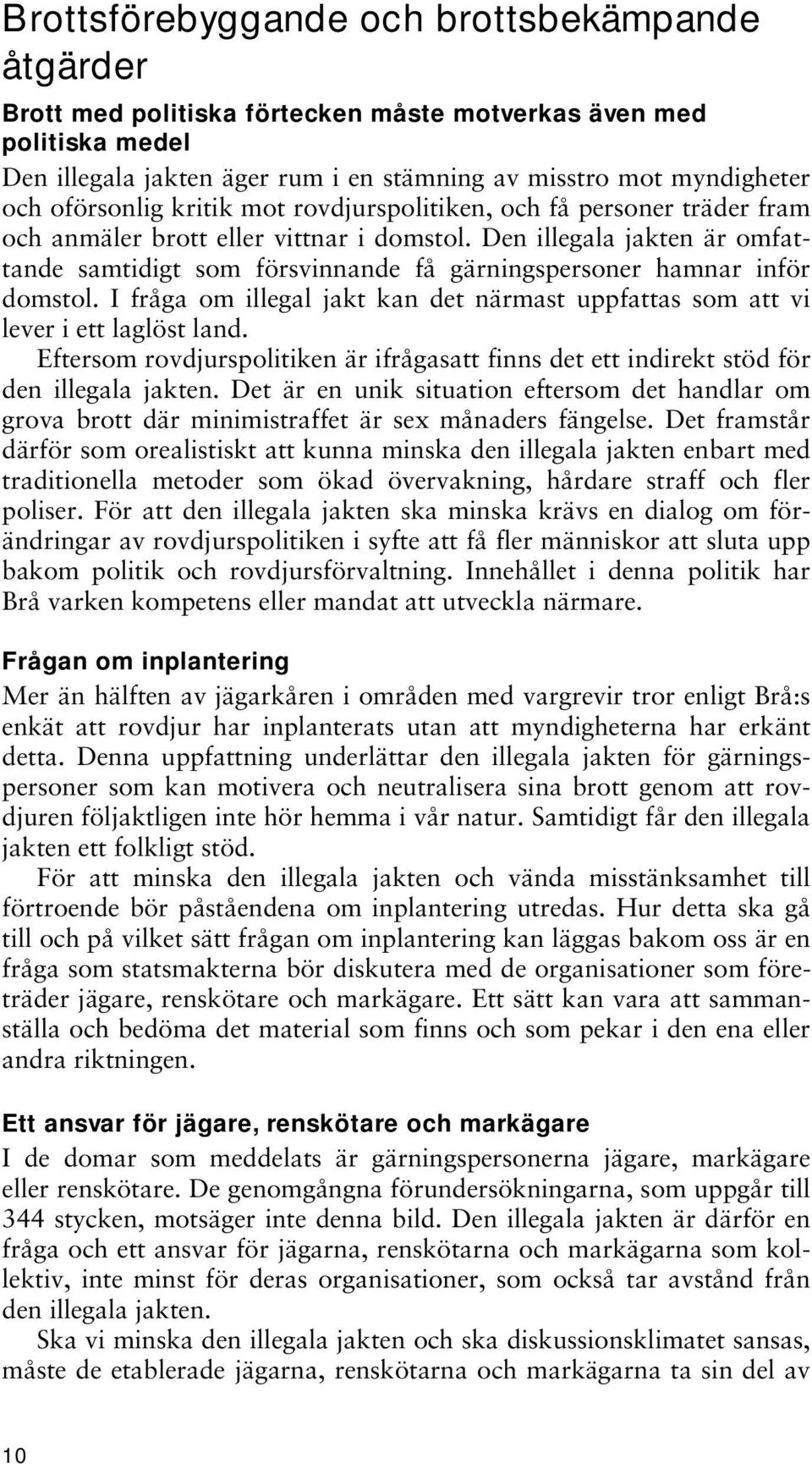 Den illegala jakten är omfattande samtidigt som försvinnande få gärningspersoner hamnar inför domstol. I fråga om illegal jakt kan det närmast uppfattas som att vi lever i ett laglöst land.