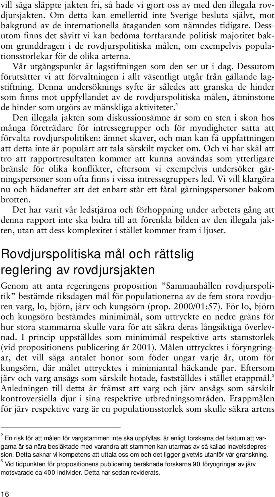 Dessutom finns det såvitt vi kan bedöma fortfarande politisk majoritet bakom grunddragen i de rovdjurspolitiska målen, om exempelvis populationsstorlekar för de olika arterna.