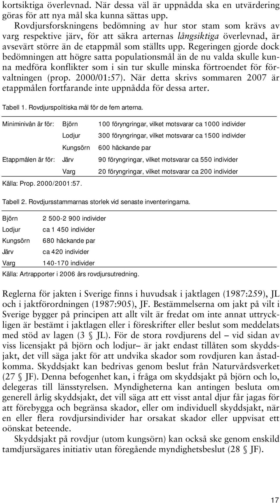 Regeringen gjorde dock bedömningen att högre satta populationsmål än de nu valda skulle kunna medföra konflikter som i sin tur skulle minska förtroendet för förvaltningen (prop. 2000/01:57).